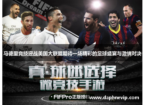 马德里竞技迎战美国大联盟期待一场精彩的足球盛宴与激情对决